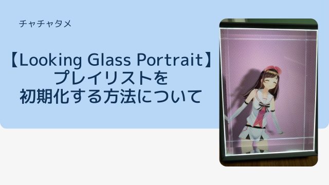 【Looking-Glass-Portrait】プレイリストを-初期化する方法について